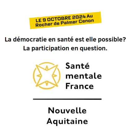 COLLOQUE RÉGIONAL SANTÉ MENTALE FRANCE : LA DÉMOCRATIE EN SANTÉ EST-ELLE POSSIBLE ? LA PARTICIPATION EN QUESTION / 9 OCTOBRE 2024, CENON